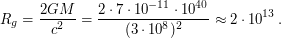 $\displaystyle 
R_g = \frac{2 G M}{c^2} = \frac{2 \cdot 7 \cdot 10^{-11} \cdot 10^{40}}{(3 \cdot 10^8)^2} \approx 2 \cdot 10^{13}\,\text{м.}
 $