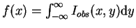 $f(x)=\int_{-\infty}^{\infty}I_{obs}(x,y){\rm d}y$