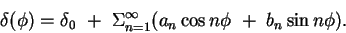 \begin{displaymath}
\delta(\phi)=\delta_0~+~\Sigma_{n=1}^{\infty}(a_n\,{\rm cos}\,n\phi~+~
b_n\,{\rm sin}\,n\phi).
\end{displaymath}