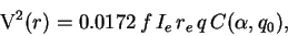 \begin{displaymath}
{\rm V}^2(r)=0.0172\,f\,I_e\,r_e\,q\,C(\alpha,q_0),
\end{displaymath}