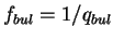 $f_{bul}=1/q_{bul}$