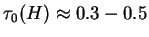 $\tau_0(H) \approx 0.3 - 0.5$