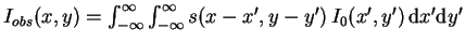 $I_{obs}(x,y)=\int_{-\infty}^{\infty}\int_{-\infty}^{\infty}s(x-x',y-y')\,I_{0}(x',y')\,{\rm d}x'{\rm d}y'$