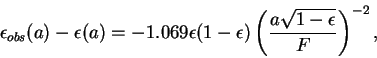 \begin{displaymath}
\epsilon_{obs}(a)-\epsilon(a)=-1.069\epsilon(1-\epsilon)\left(\frac{a\sqrt{1-\epsilon}}{F}\right)^{-2},
\end{displaymath}