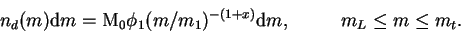 \begin{displaymath}
n_d(m){\rm d}m = {\rm M}_0 \phi_1 (m/m_1)^{-(1+x)} {\rm d}m,~~~~~~~~
m_L \leq m \leq m_t.
\end{displaymath}